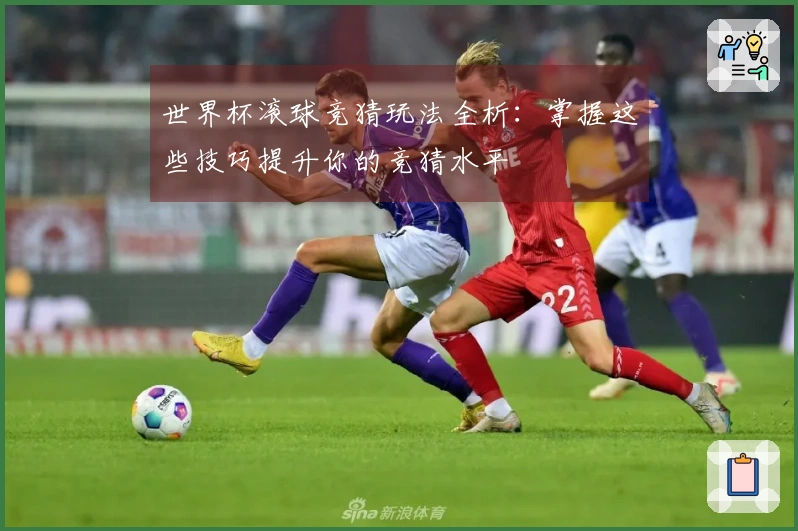 世界杯滚球竞猜玩法全析：掌握这些技巧提升你的竞猜水平